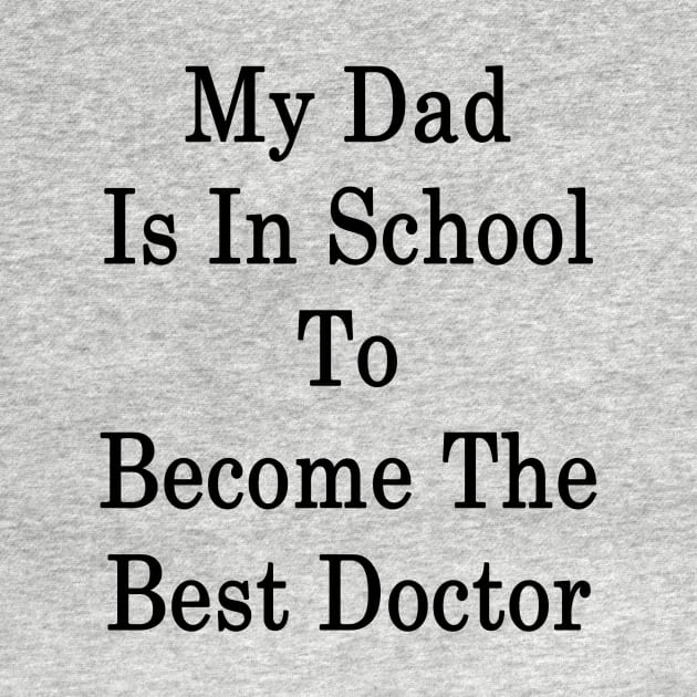 My Dad Is In School To Become The Best Doctor by supernova23